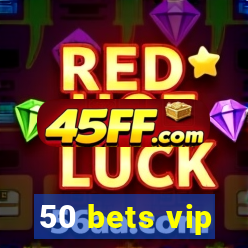 50 bets vip